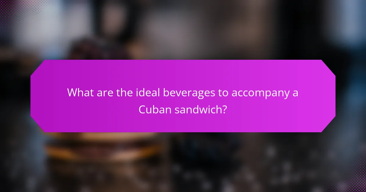 What are the ideal beverages to accompany a Cuban sandwich?