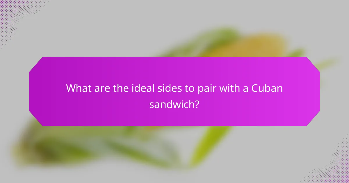 What are the ideal sides to pair with a Cuban sandwich?