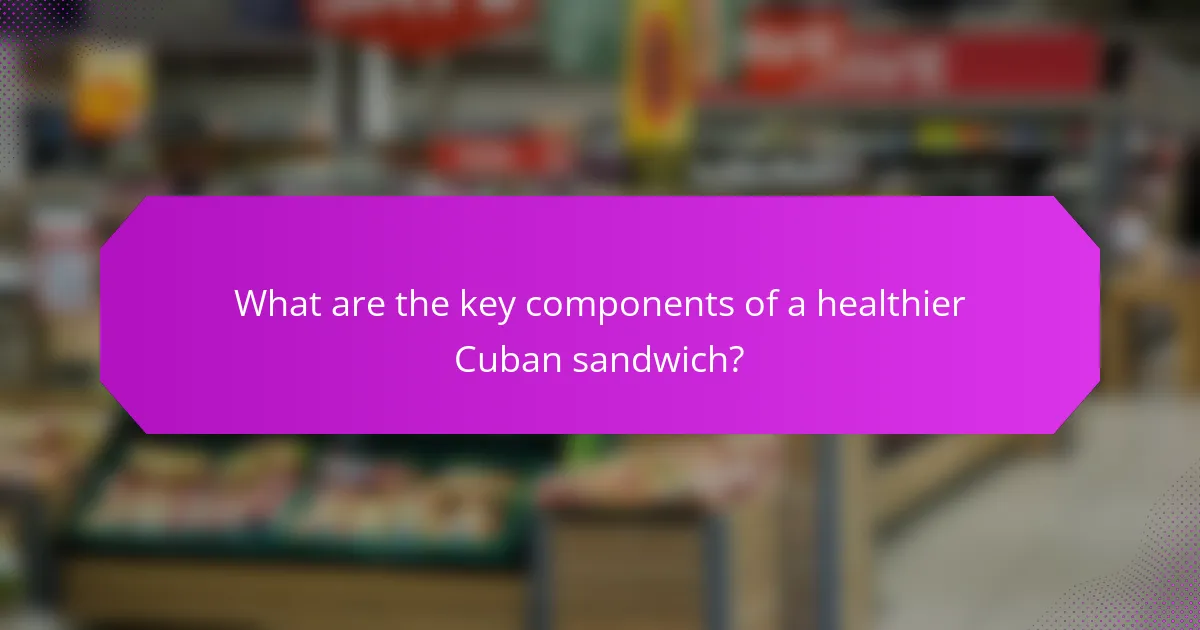 What are the key components of a healthier Cuban sandwich?