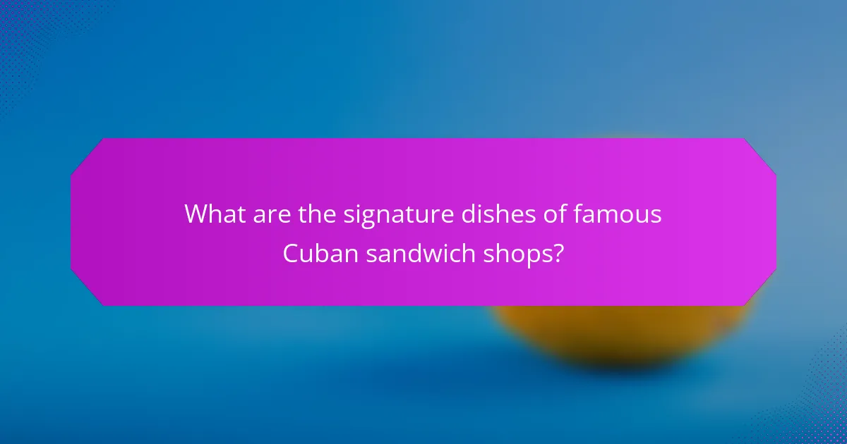 What are the signature dishes of famous Cuban sandwich shops?