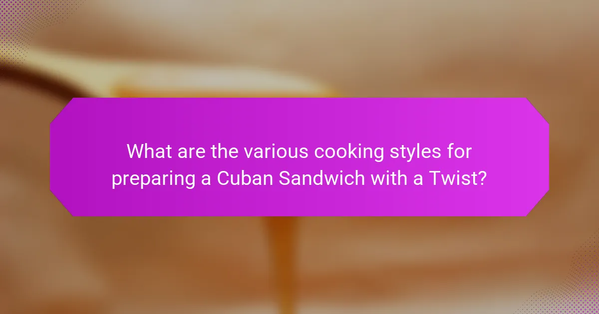 What are the various cooking styles for preparing a Cuban Sandwich with a Twist?
