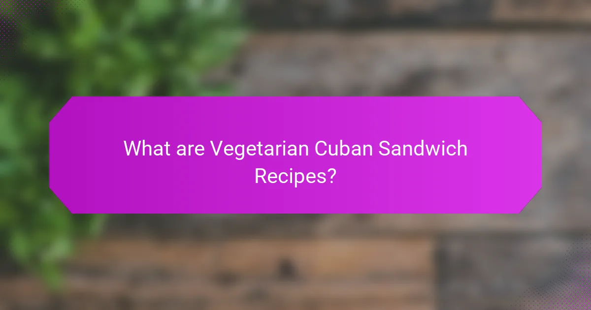 What are Vegetarian Cuban Sandwich Recipes?