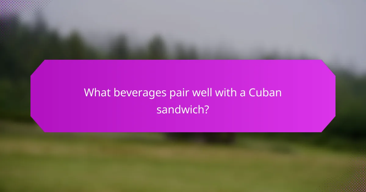 What beverages pair well with a Cuban sandwich?