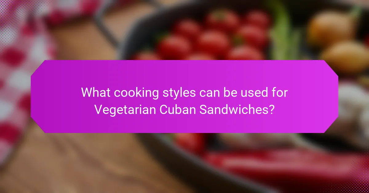 What cooking styles can be used for Vegetarian Cuban Sandwiches?
