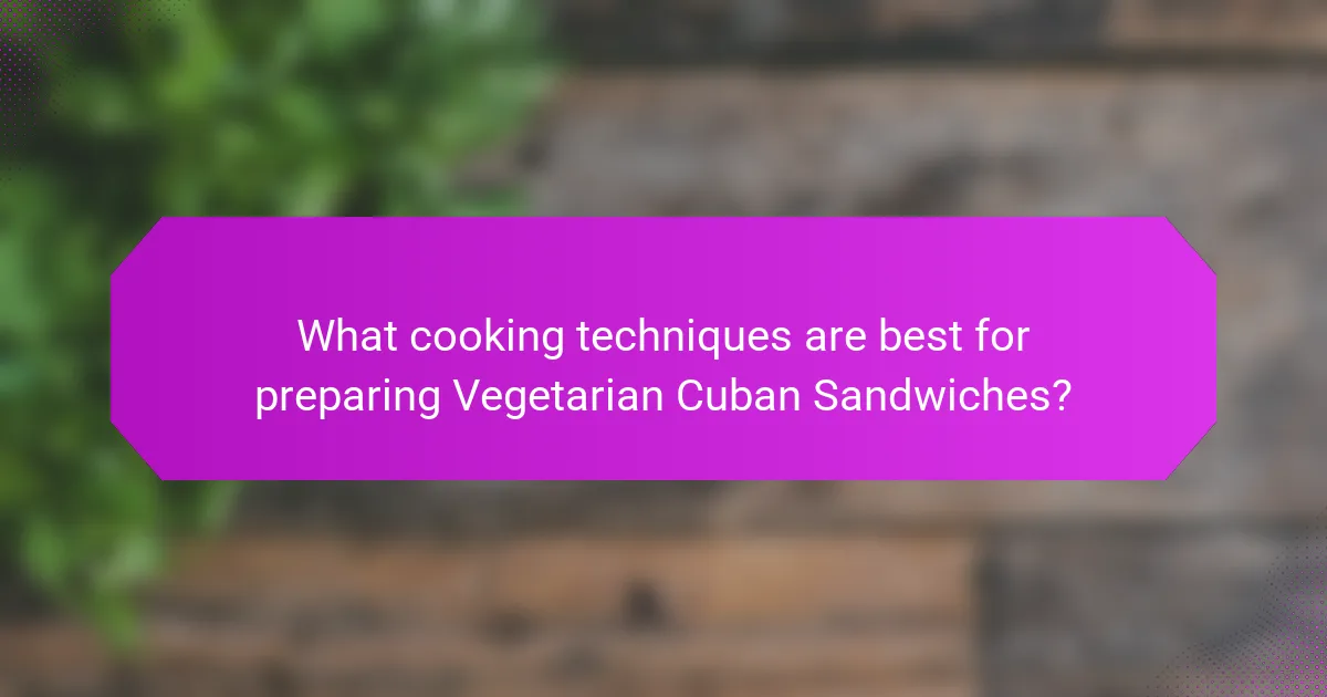 What cooking techniques are best for preparing Vegetarian Cuban Sandwiches?