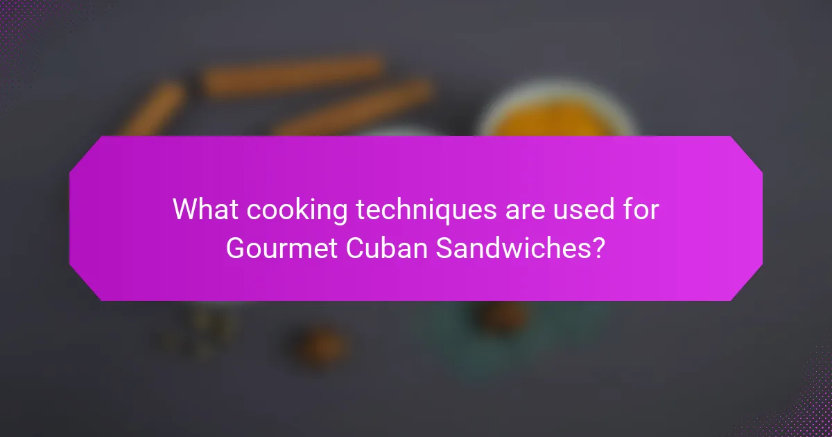What cooking techniques are used for Gourmet Cuban Sandwiches?
