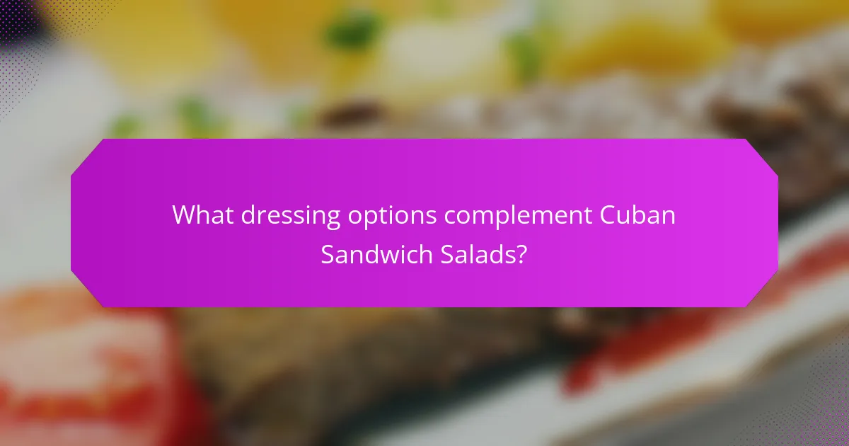 What dressing options complement Cuban Sandwich Salads?