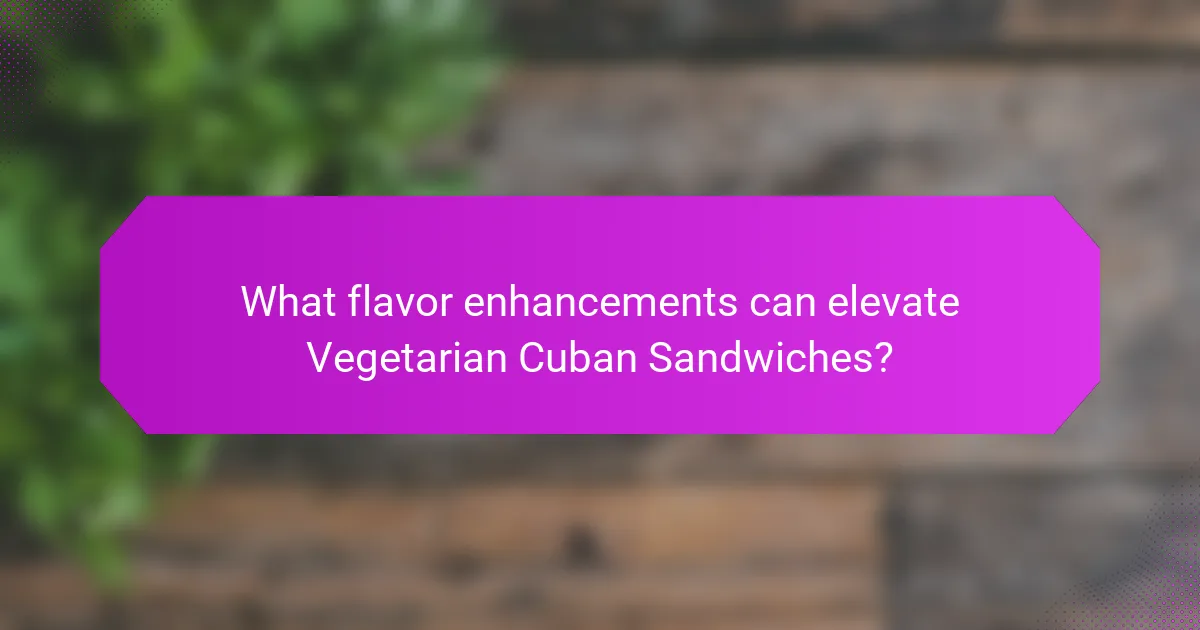 What flavor enhancements can elevate Vegetarian Cuban Sandwiches?