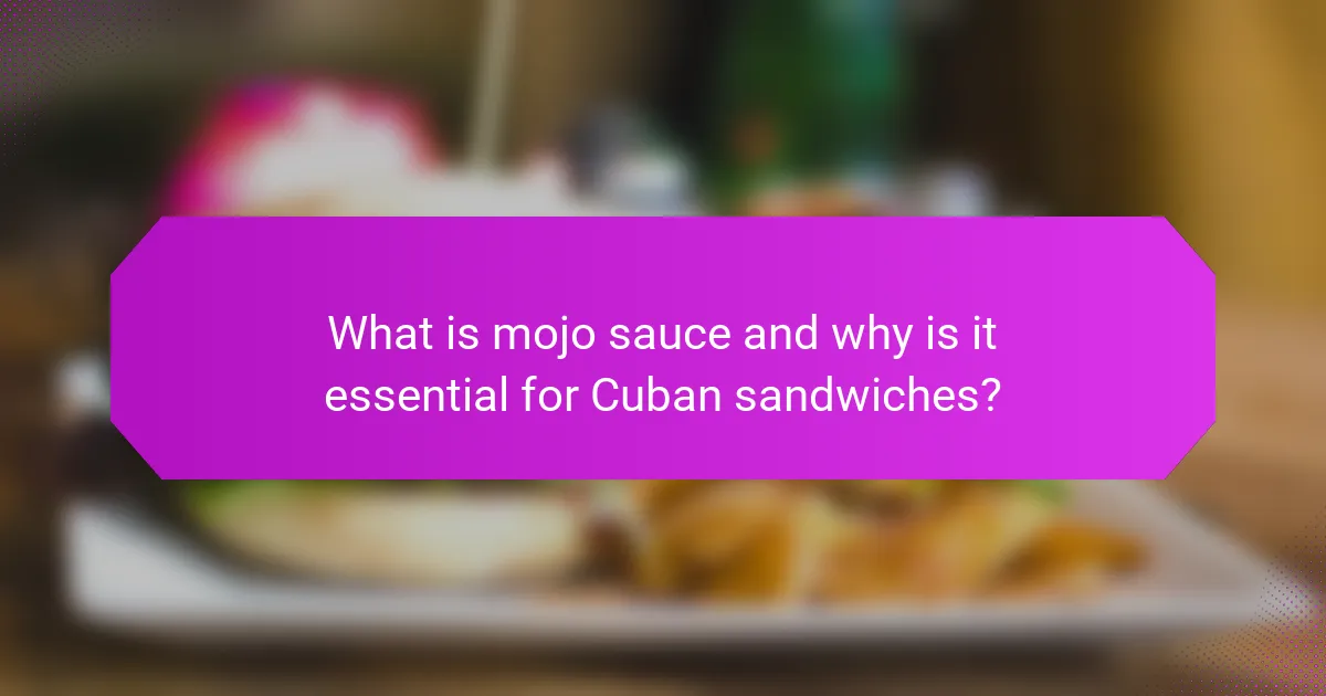 What is mojo sauce and why is it essential for Cuban sandwiches?