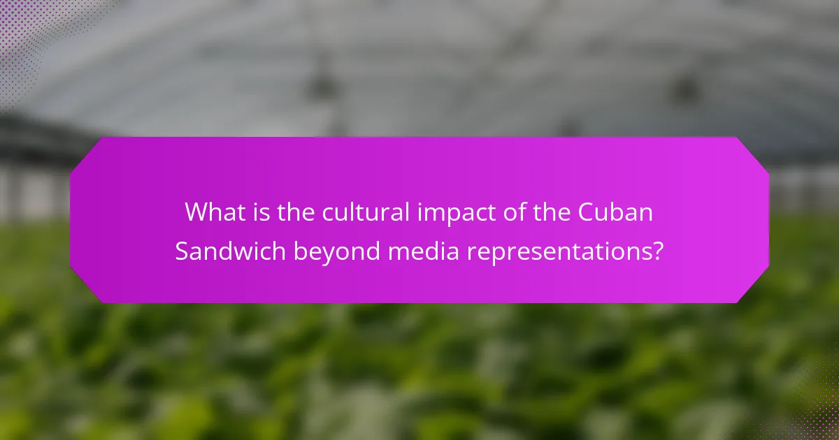 What is the cultural impact of the Cuban Sandwich beyond media representations?