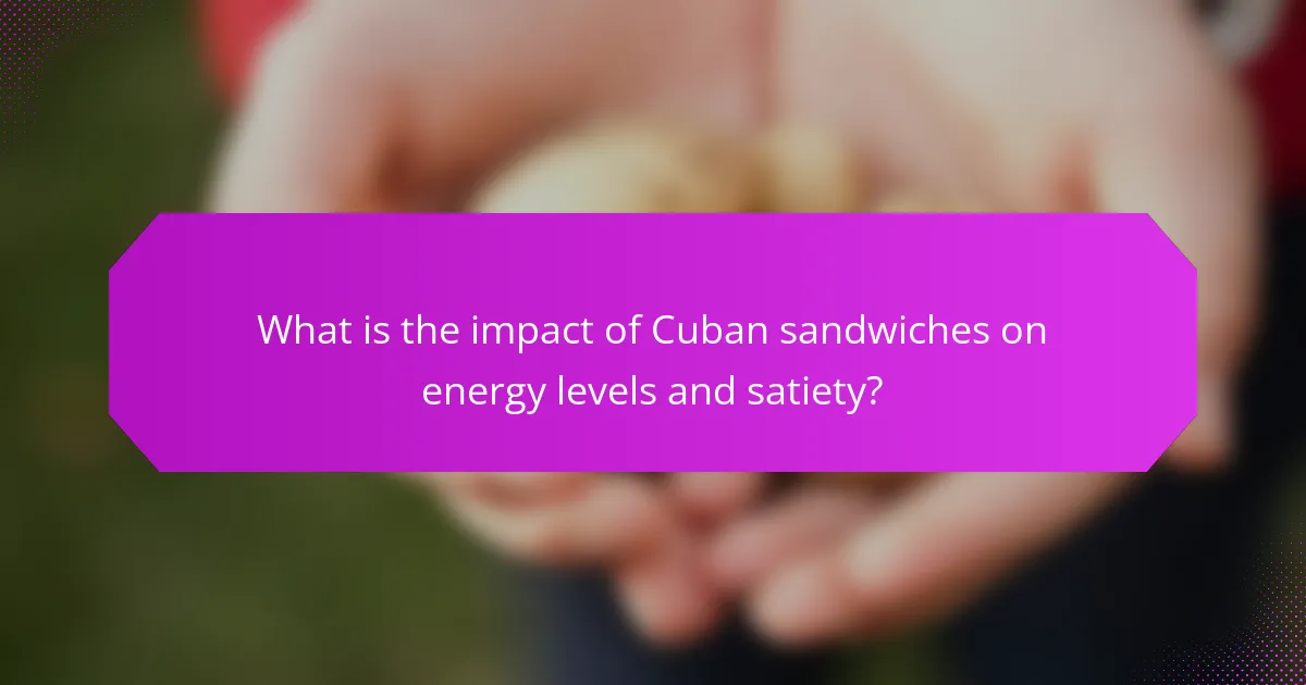 What is the impact of Cuban sandwiches on energy levels and satiety?