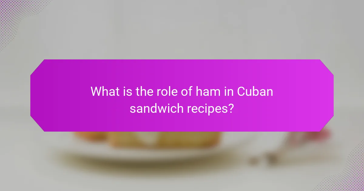 What is the role of ham in Cuban sandwich recipes?