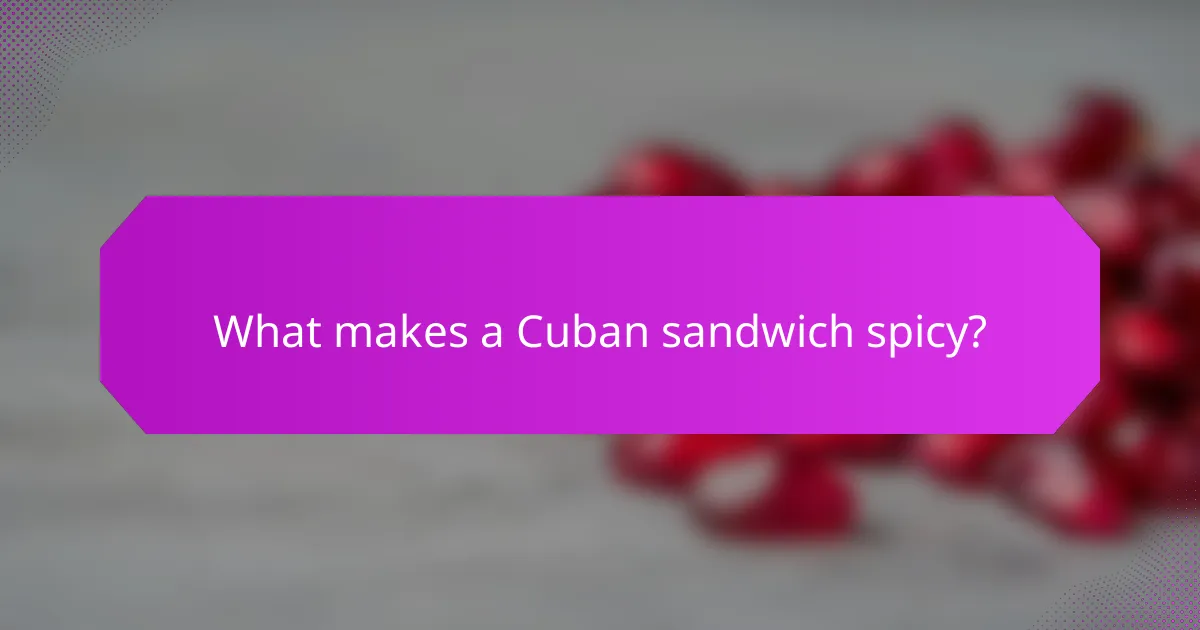 What makes a Cuban sandwich spicy?