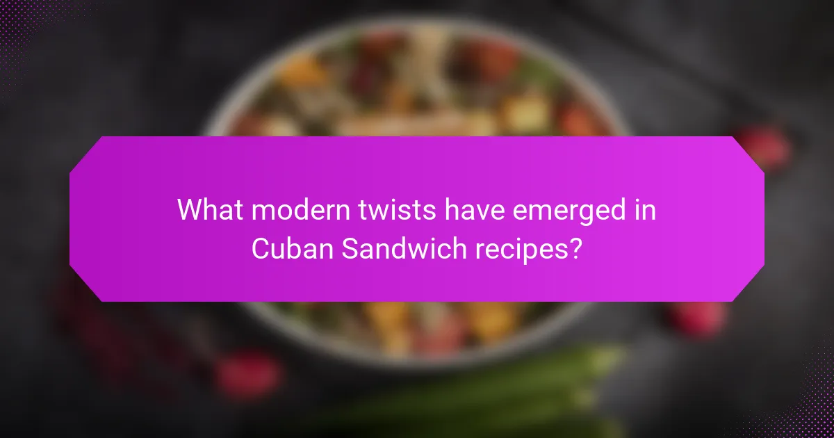 What modern twists have emerged in Cuban Sandwich recipes?