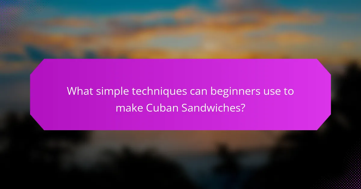 What simple techniques can beginners use to make Cuban Sandwiches?