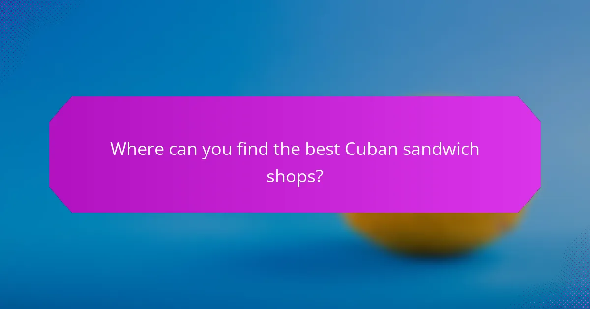 Where can you find the best Cuban sandwich shops?